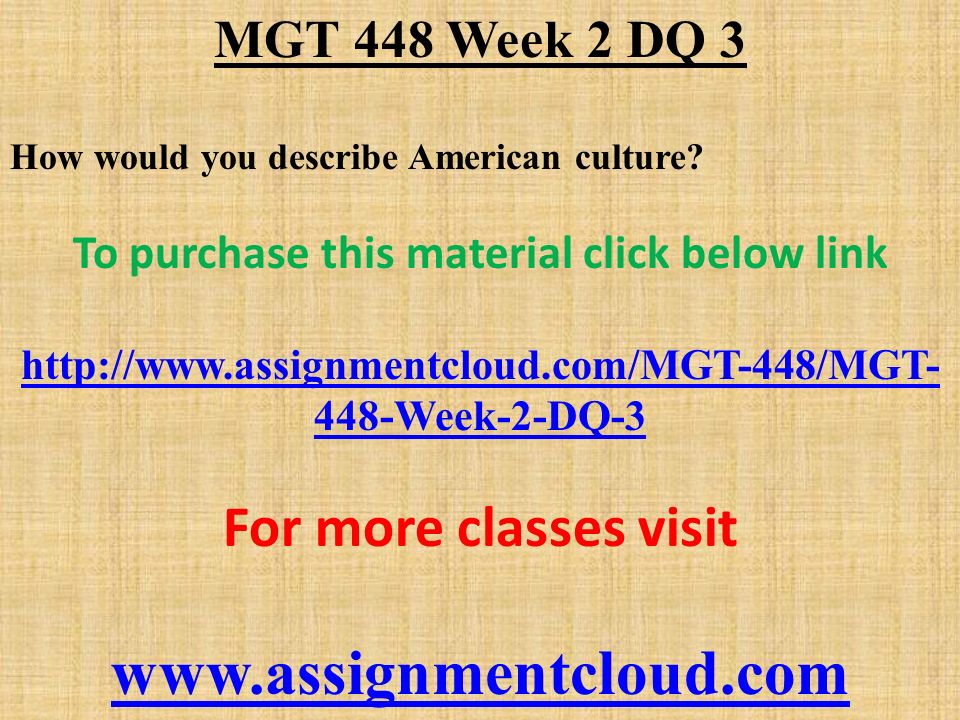 MGT 448 Week 2 DQ 3 How would you describe American culture.