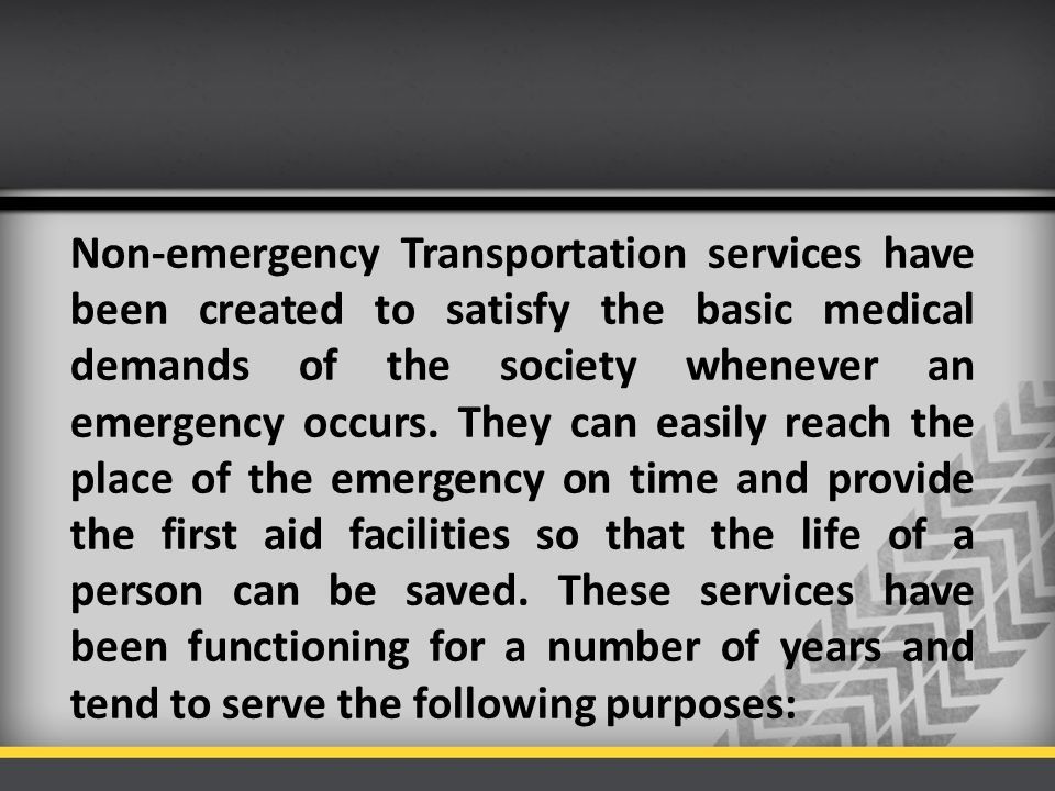 Non-emergency Transportation services have been created to satisfy the basic medical demands of the society whenever an emergency occurs.