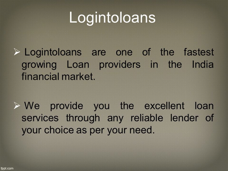 Logintoloans  L Logintoloans are one of the fastest growing Loan providers in the India financial market.