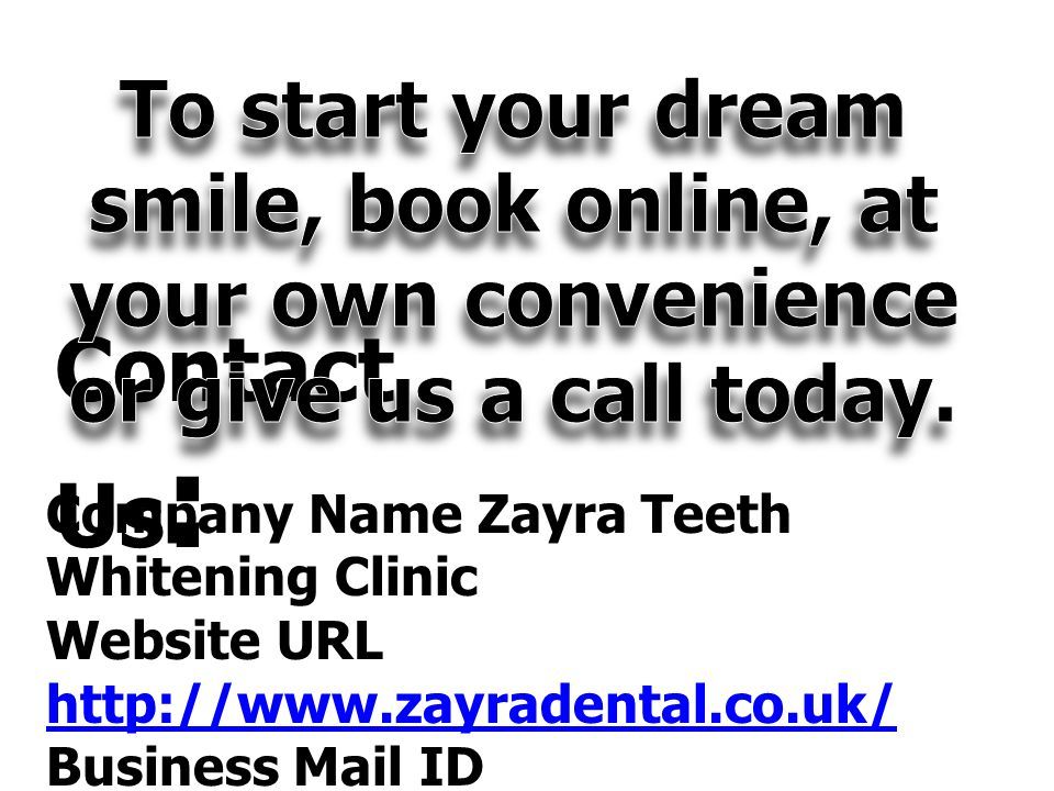 Contact Us : Company Name Zayra Teeth Whitening Clinic Website URL     Business Mail ID  Phone