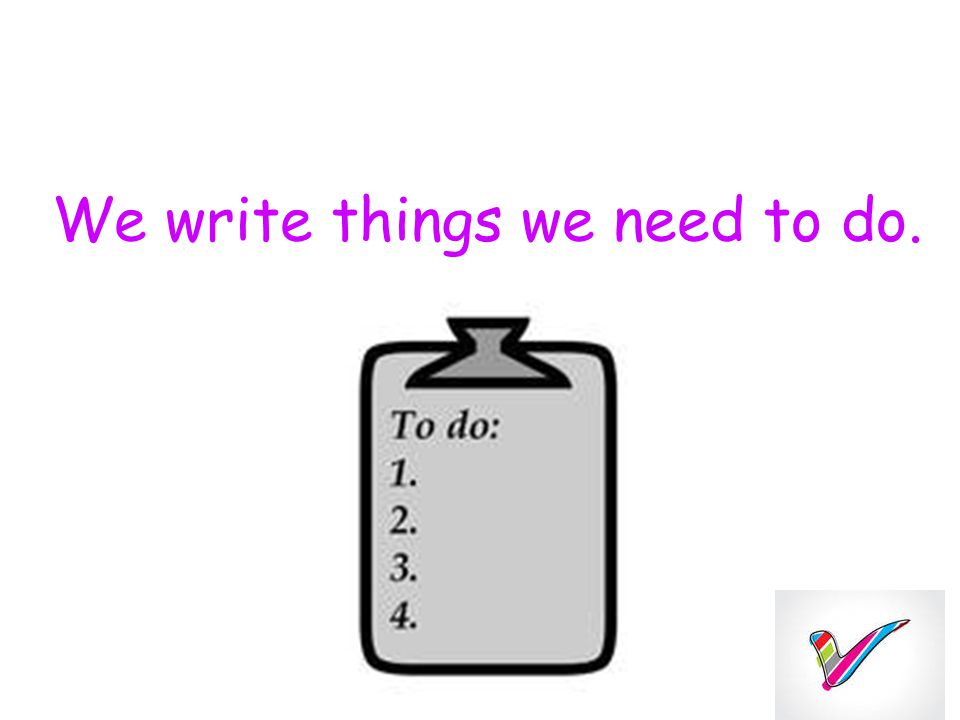 We write things we need to do.
