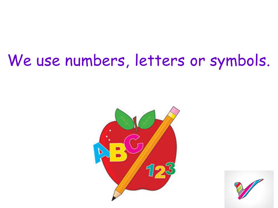 We use numbers, letters or symbols.