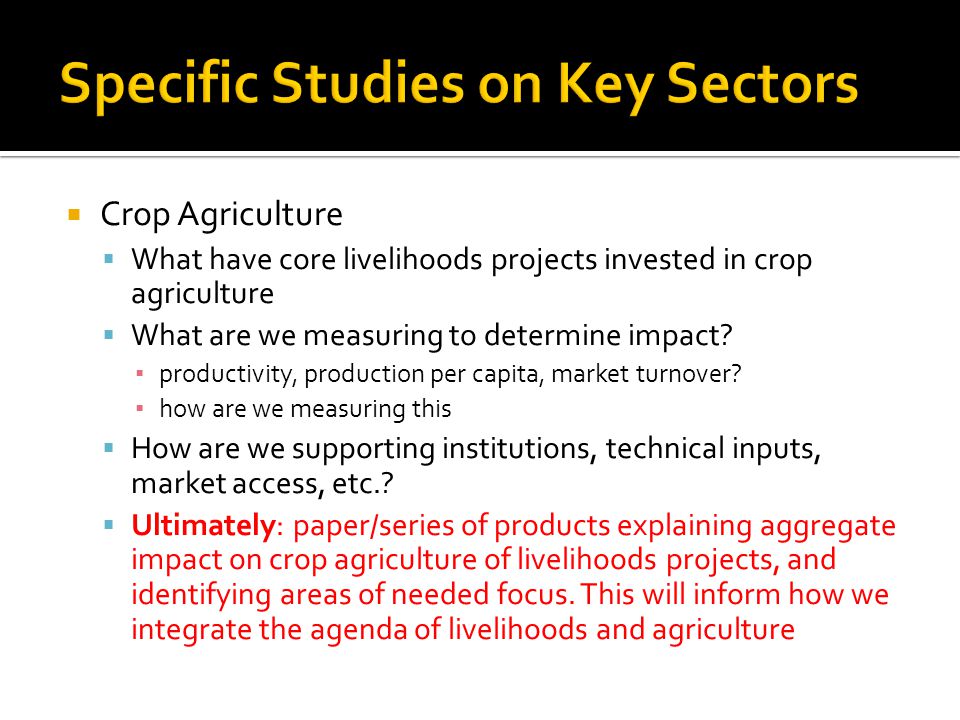 Crop Agriculture What have core livelihoods projects invested in crop agriculture What are we measuring to determine impact.