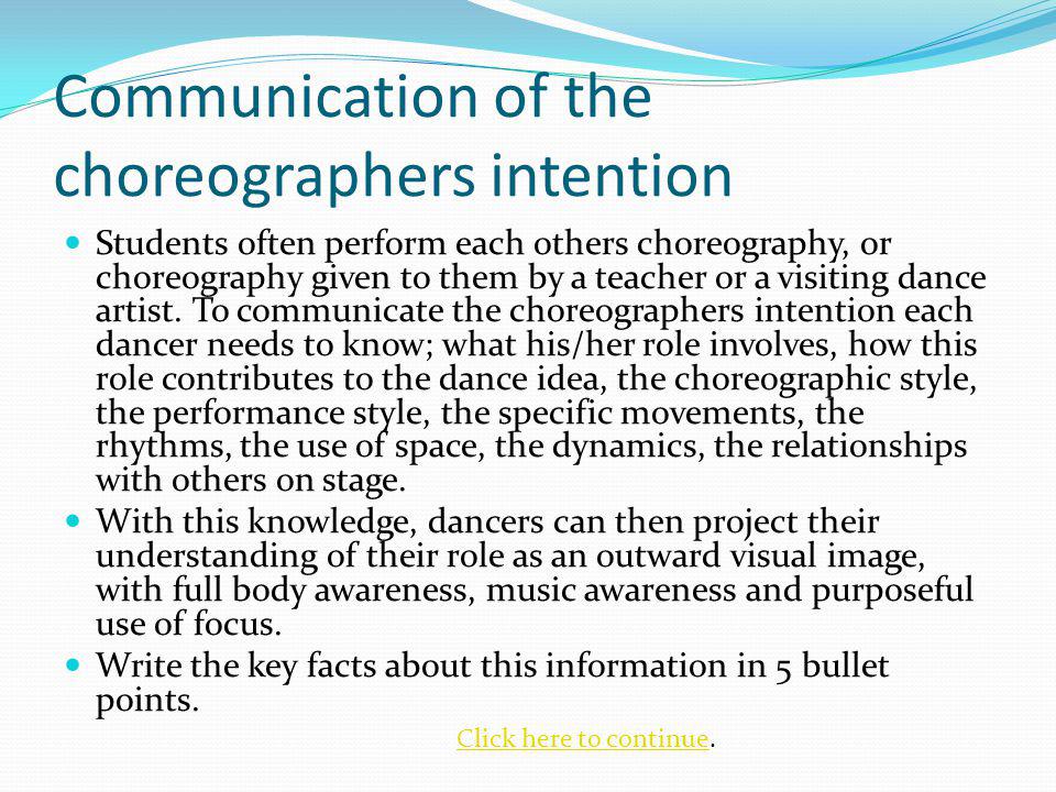 Communication of the choreographers intention Students often perform each others choreography, or choreography given to them by a teacher or a visiting dance artist.