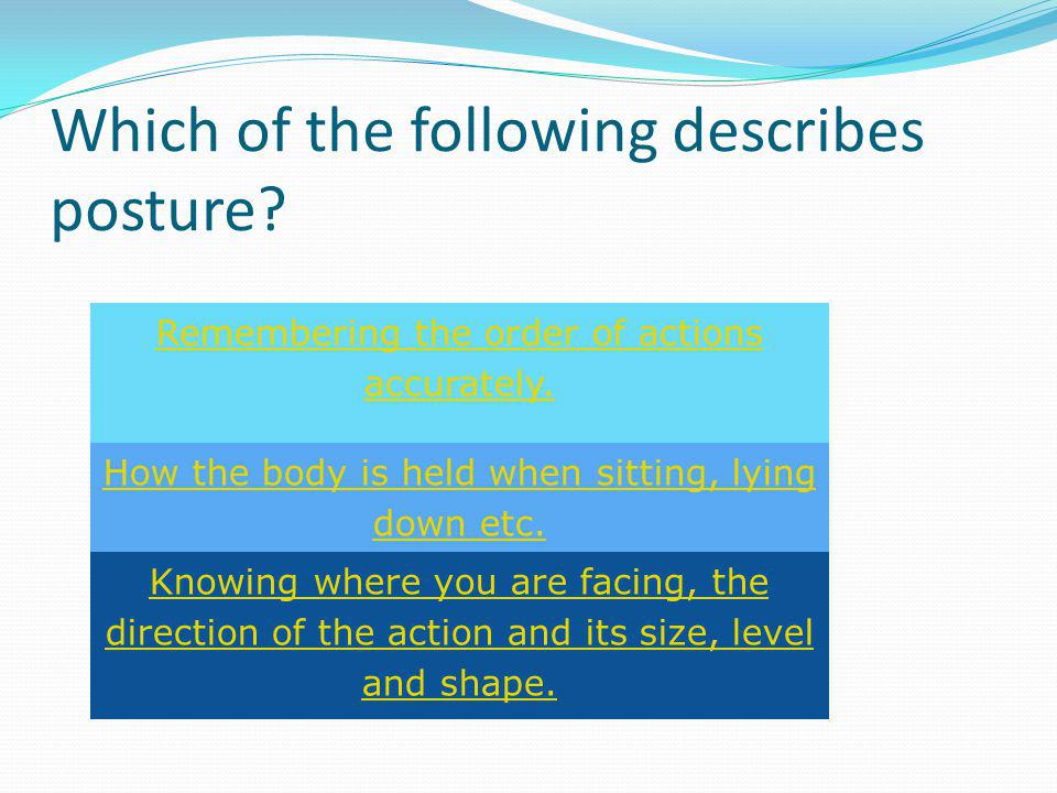 Which of the following describes posture. Remembering the order of actions accurately.