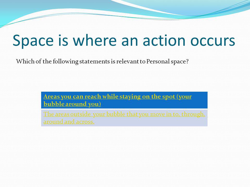 Space is where an action occurs Which of the following statements is relevant to Personal space.