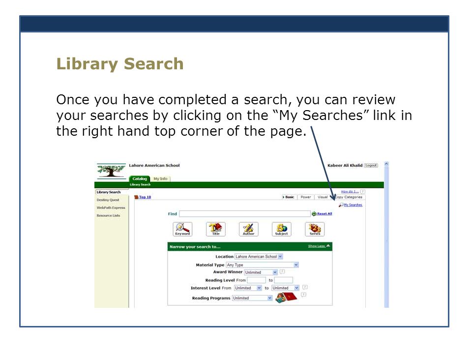 Library Search Once you have completed a search, you can review your searches by clicking on the My Searches link in the right hand top corner of the page.