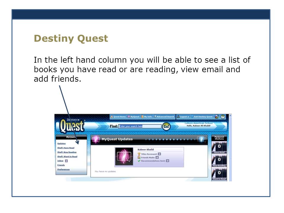 Destiny Quest In the left hand column you will be able to see a list of books you have read or are reading, view  and add friends.