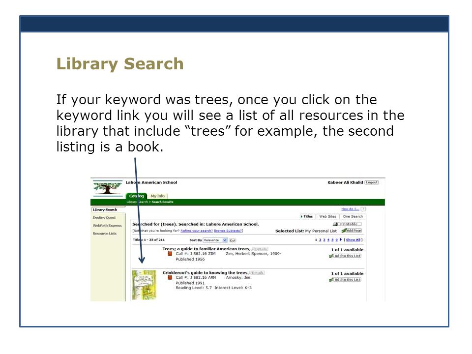 Library Search If your keyword was trees, once you click on the keyword link you will see a list of all resources in the library that include trees for example, the second listing is a book.