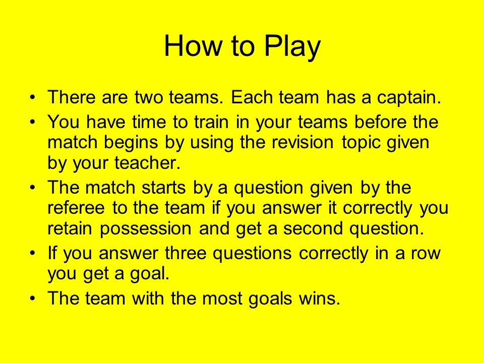 How to Play There are two teams. Each team has a captain.