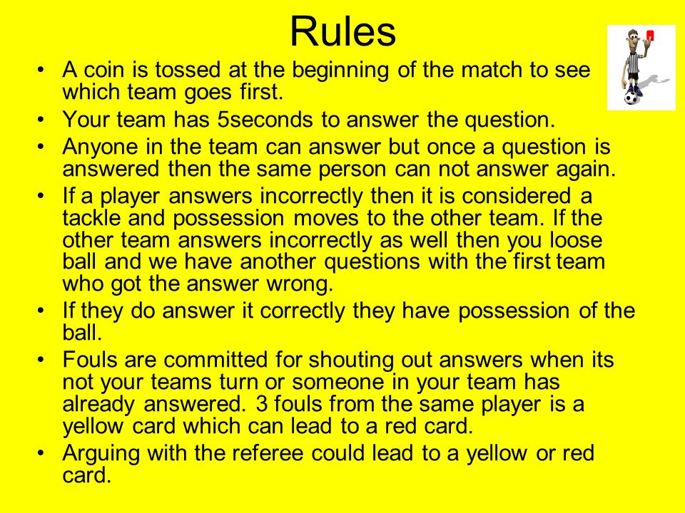 Rules A coin is tossed at the beginning of the match to see which team goes first.