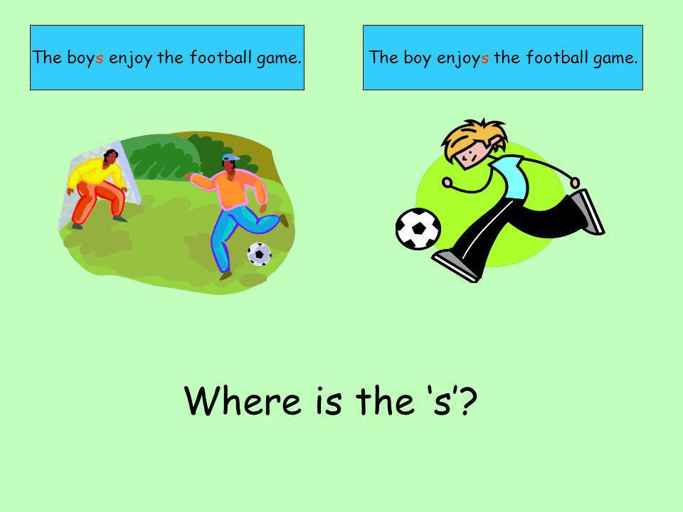 The boys enjoy the football game.The boy enjoys the football game. Where is the s
