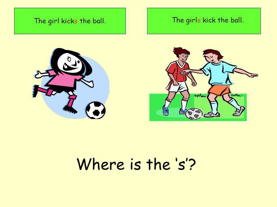 The girl kicks the ball. The girls kick the ball. Where is the s