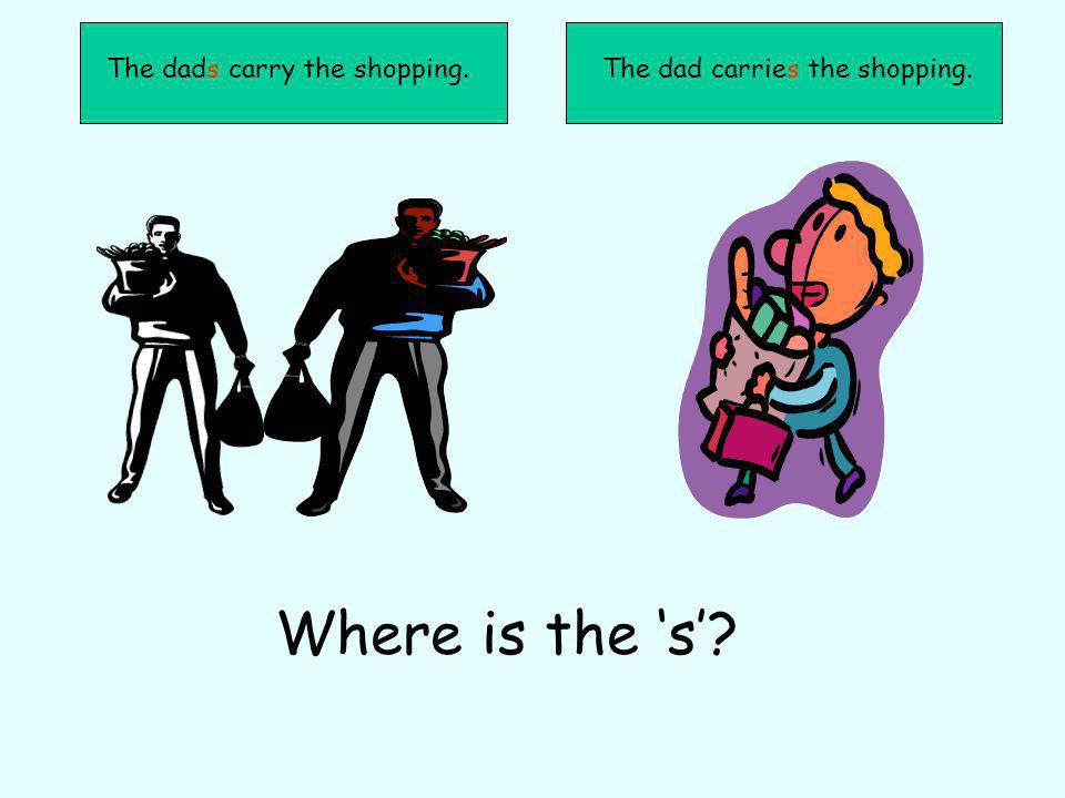 The dad carries the shopping.The dads carry the shopping. Where is the s