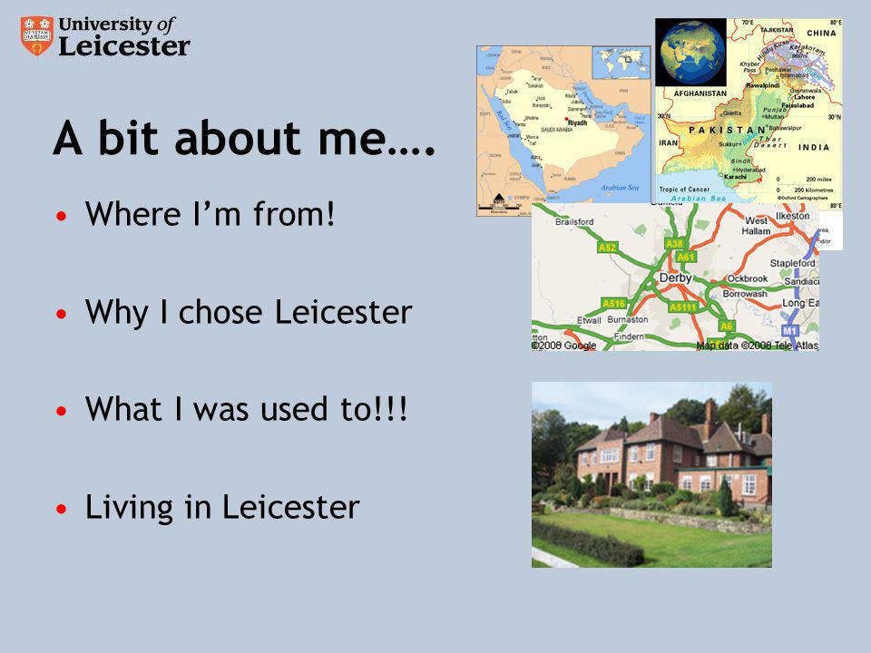 A bit about me…. Where Im from! Why I chose Leicester What I was used to!!! Living in Leicester