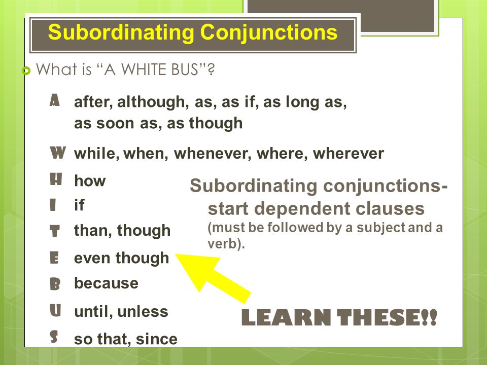 Subordinating Conjunctions after, although, as, as if, as long as, as soon as, as though What is A WHITE BUS.
