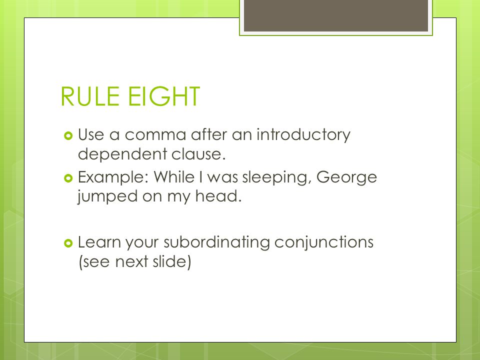 RULE EIGHT Use a comma after an introductory dependent clause.