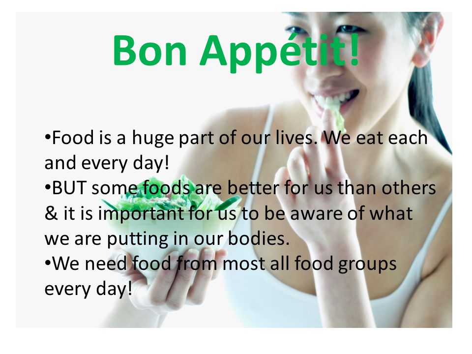 Bon Appétit. Food is a huge part of our lives. We eat each and every day.