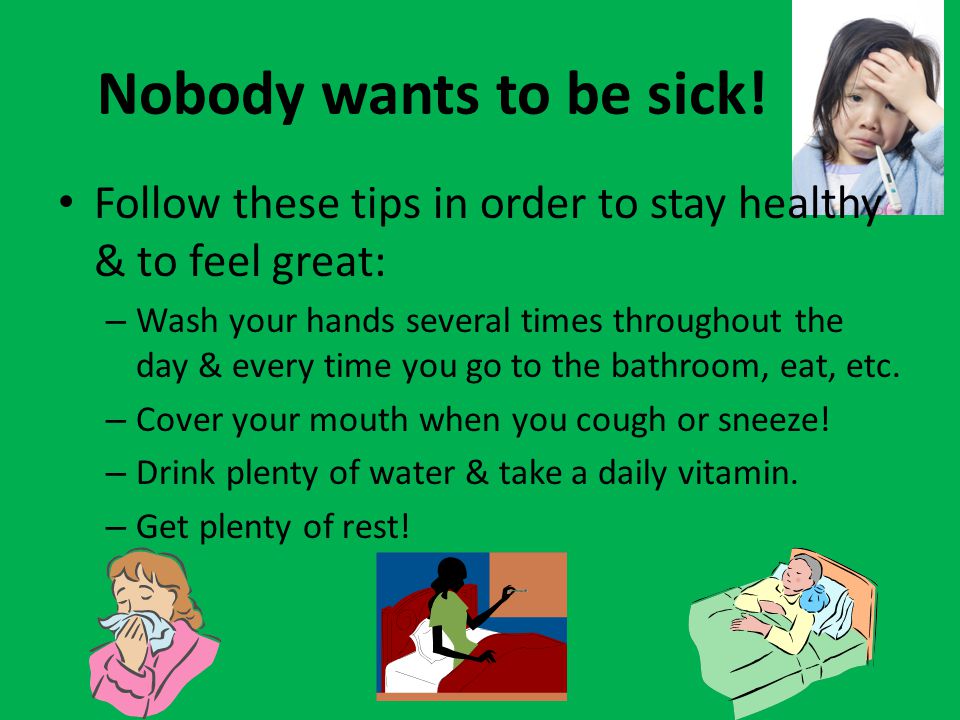 Nobody wants to be sick.