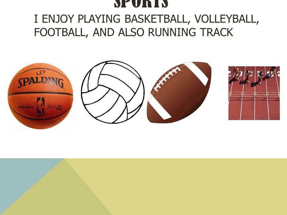 SPORTS I ENJOY PLAYING BASKETBALL, VOLLEYBALL, FOOTBALL, AND ALSO RUNNING TRACK