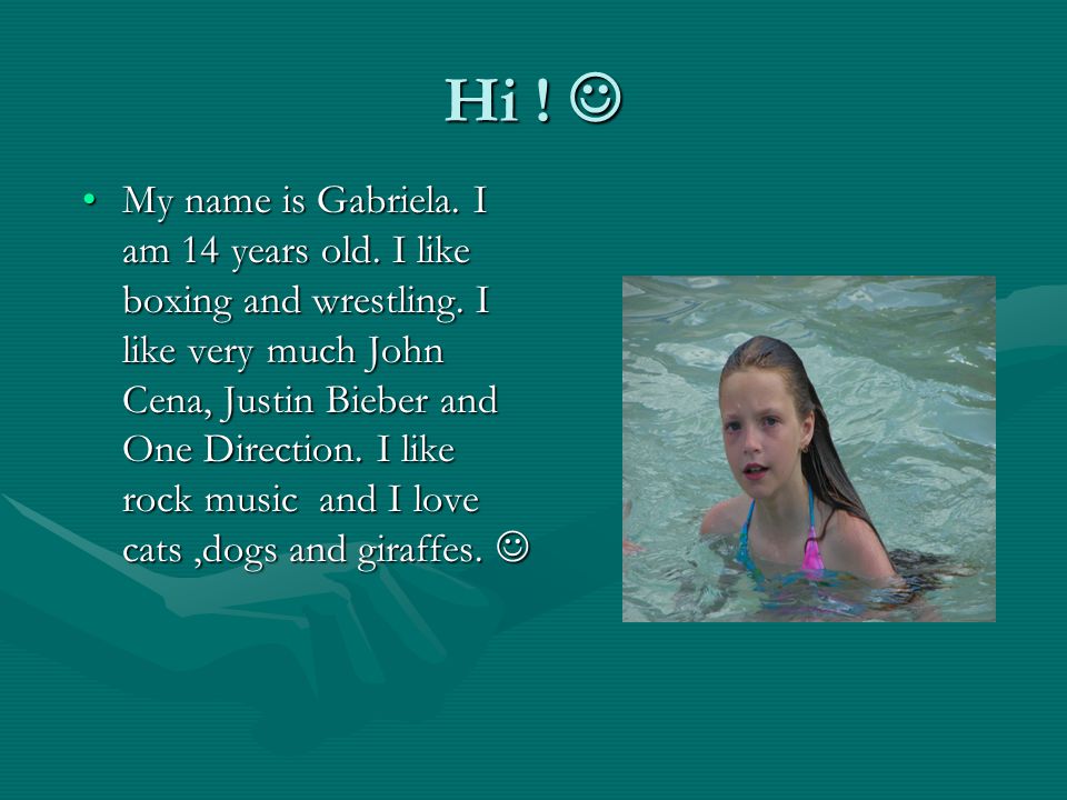 Hi . Hi . My name is Gabriela. I am 14 years old.