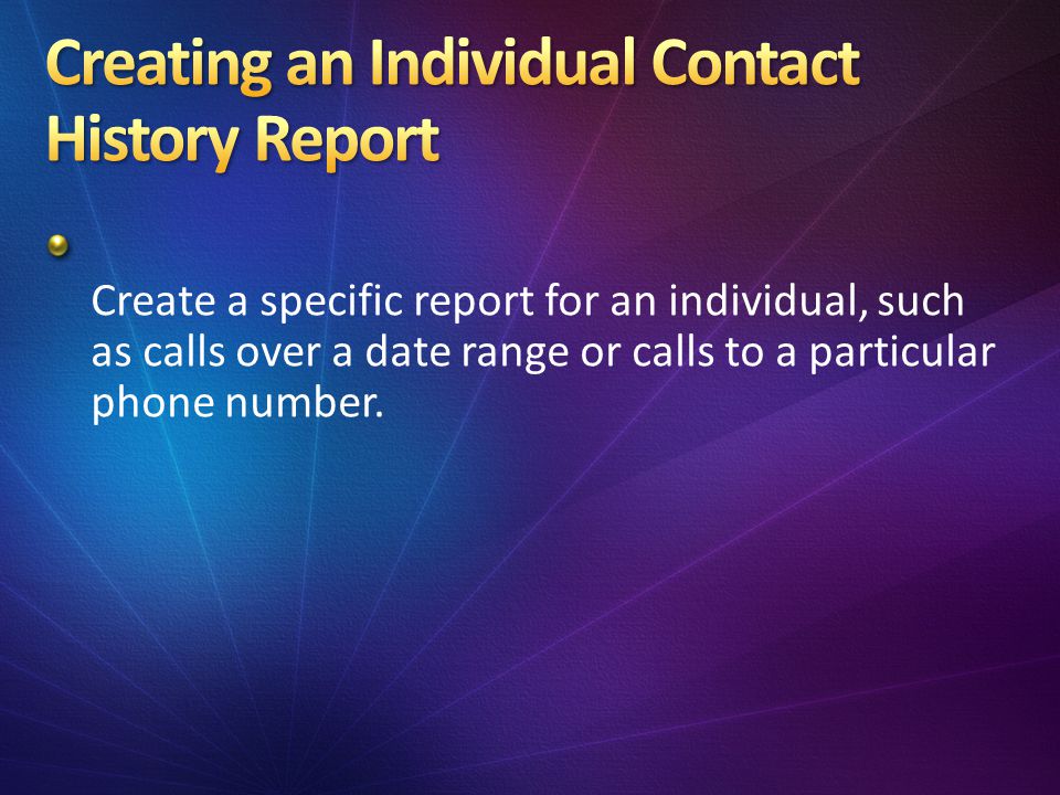 Create a specific report for an individual, such as calls over a date range or calls to a particular phone number.
