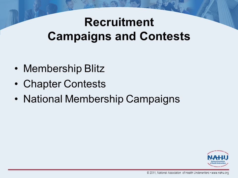 © 2011, National Association of Health Underwriters   Recruitment Campaigns and Contests Membership Blitz Chapter Contests National Membership Campaigns