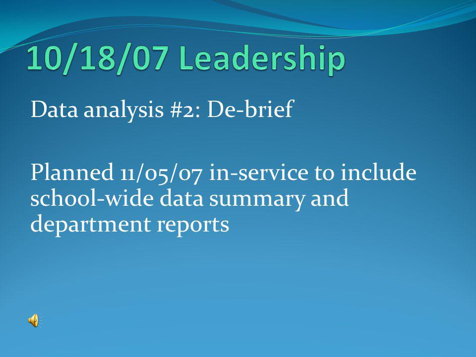 Data analysis #2: De-brief Planned 11/05/07 in-service to include school-wide data summary and department reports
