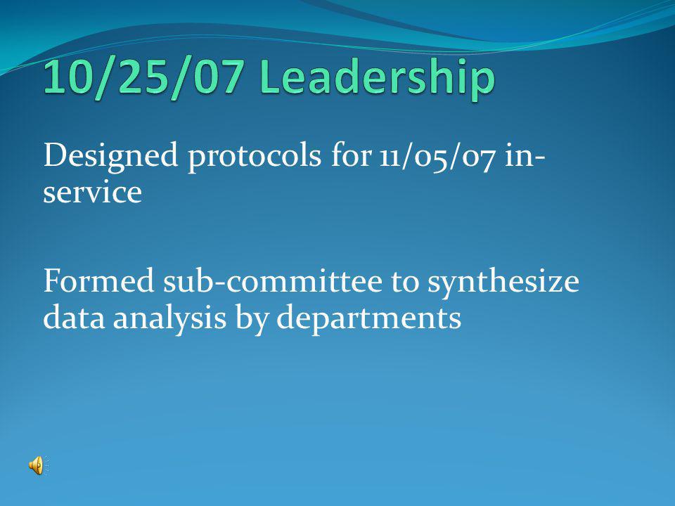 Designed protocols for 11/05/07 in- service Formed sub-committee to synthesize data analysis by departments