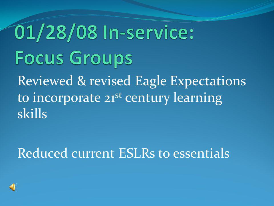 Reviewed & revised Eagle Expectations to incorporate 21 st century learning skills Reduced current ESLRs to essentials