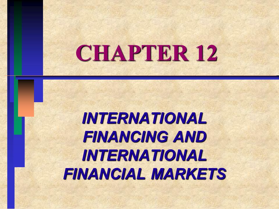 CHAPTER 12 INTERNATIONAL FINANCING AND INTERNATIONAL FINANCIAL MARKETS