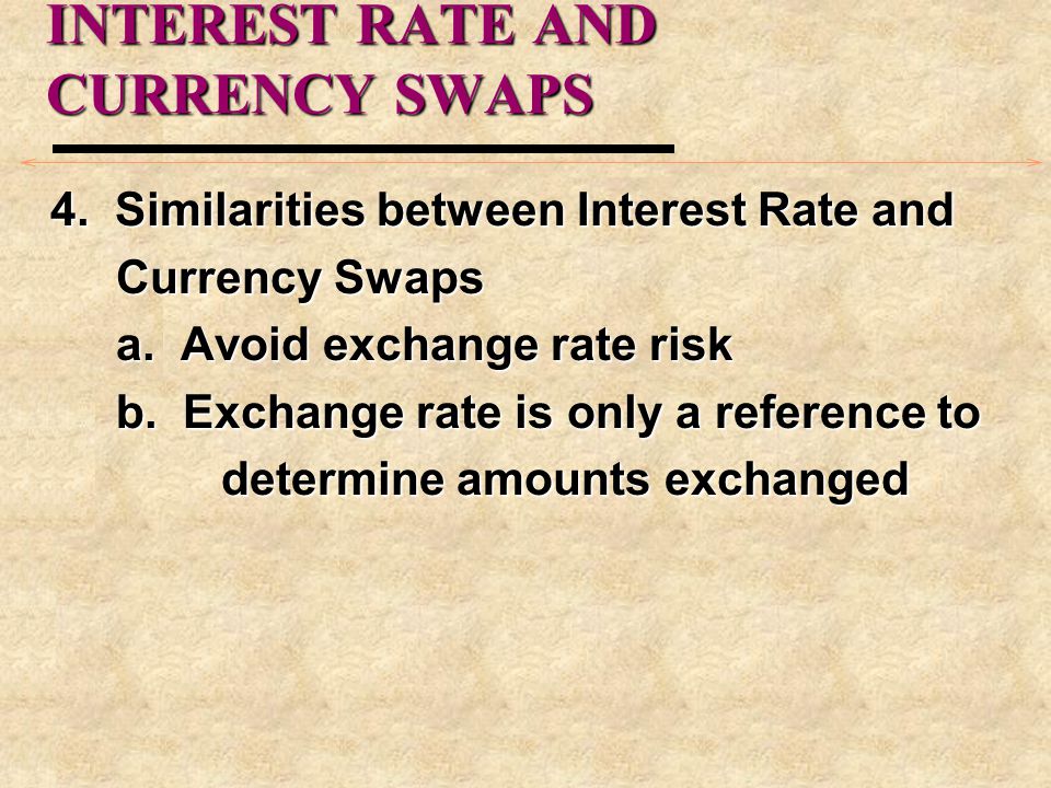 INTEREST RATE AND CURRENCY SWAPS 4. Similarities between Interest Rate and Currency Swaps a.