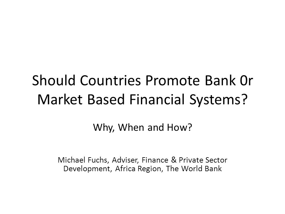 Should Countries Promote Bank 0r Market Based Financial Systems.