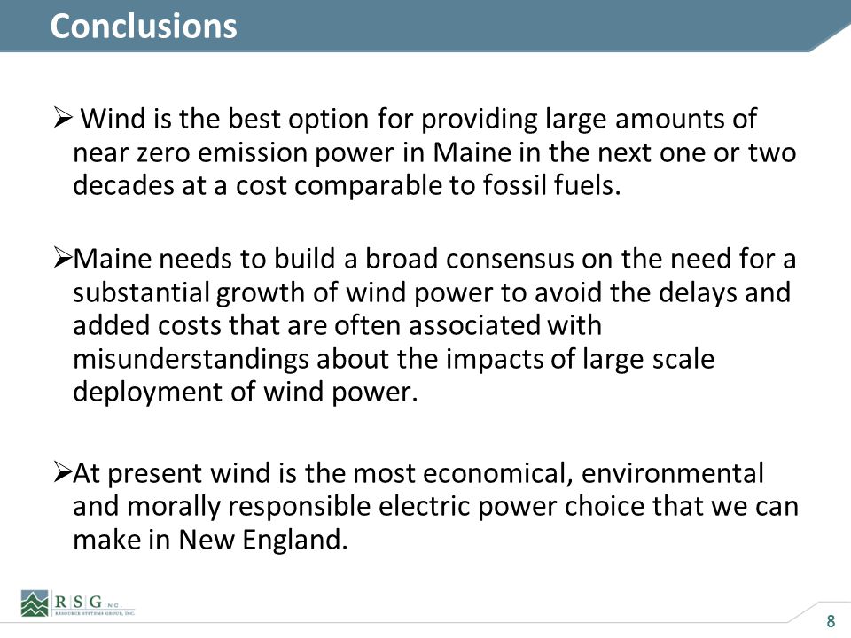 8 Conclusions Wind is the best option for providing large amounts of near zero emission power in Maine in the next one or two decades at a cost comparable to fossil fuels.