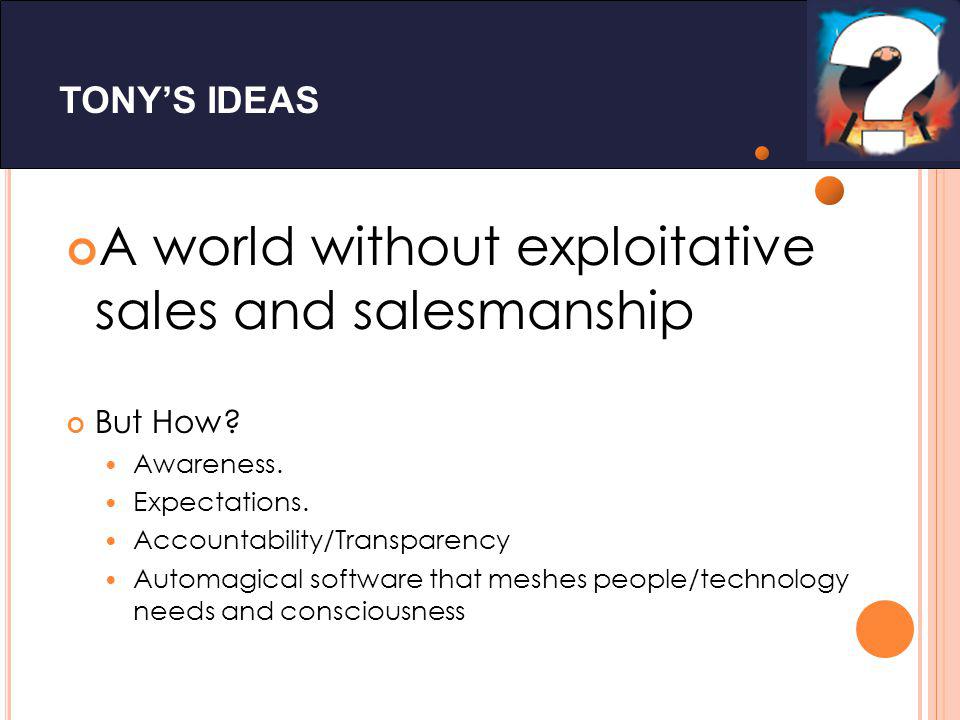 TONYS IDEAS A world without exploitative sales and salesmanship But How.