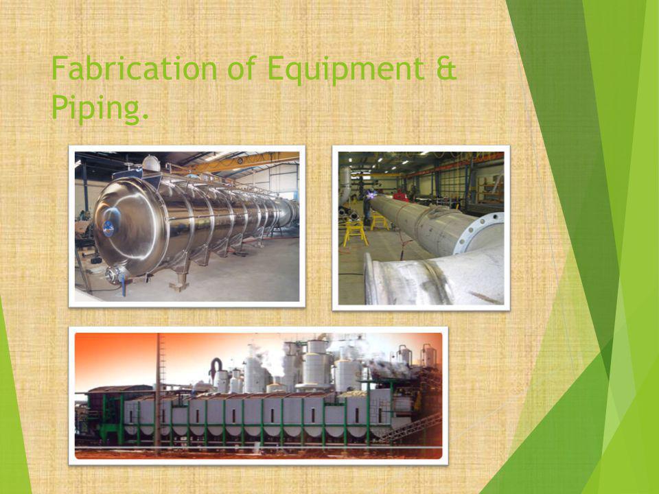 Fabrication of Equipment & Piping.