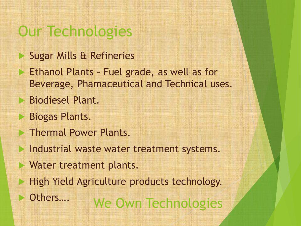 Our Technologies Sugar Mills & Refineries Ethanol Plants – Fuel grade, as well as for Beverage, Phamaceutical and Technical uses.