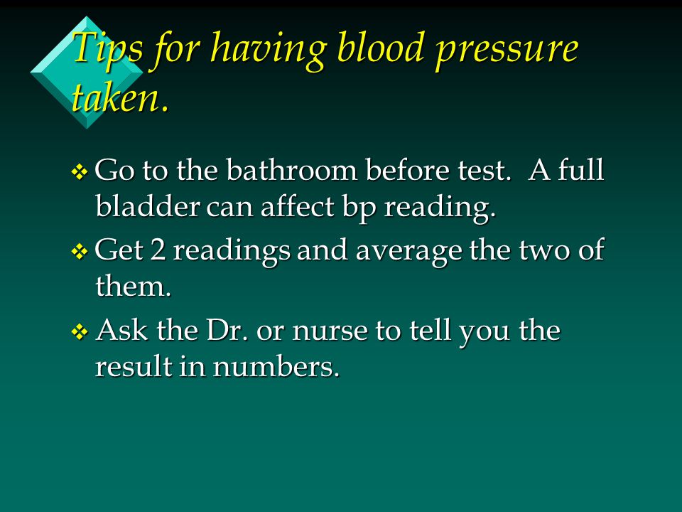 Tips for having blood pressure taken. v Go to the bathroom before test.