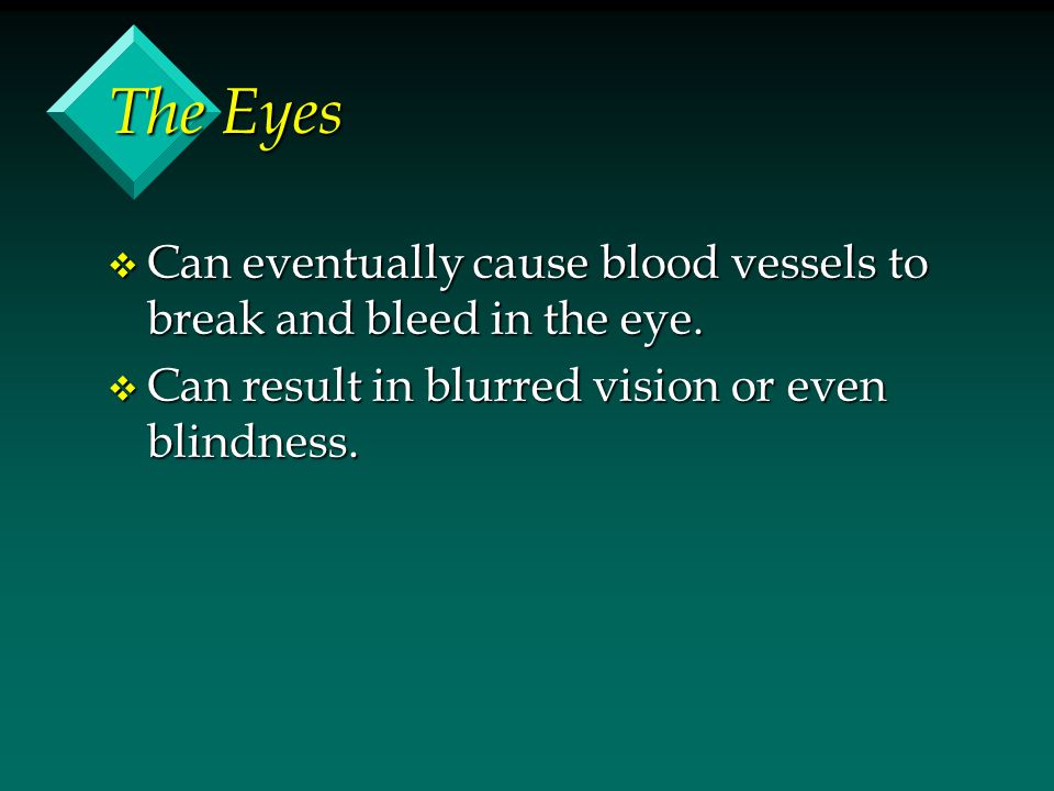 The Eyes v Can eventually cause blood vessels to break and bleed in the eye.