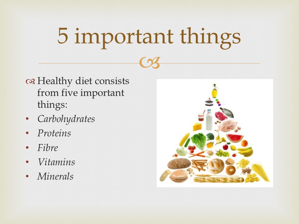 5 important things Healthy diet consists from five important things: Carbohydrates Proteins Fibre Vitamins Minerals
