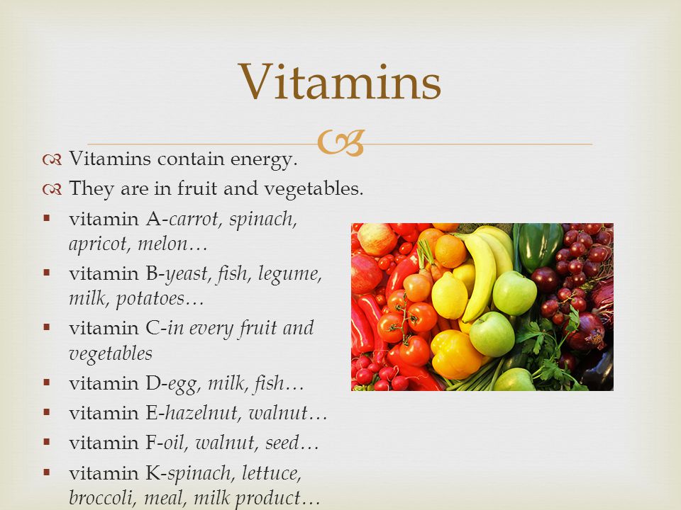 Vitamins Vitamins contain energy. They are in fruit and vegetables.