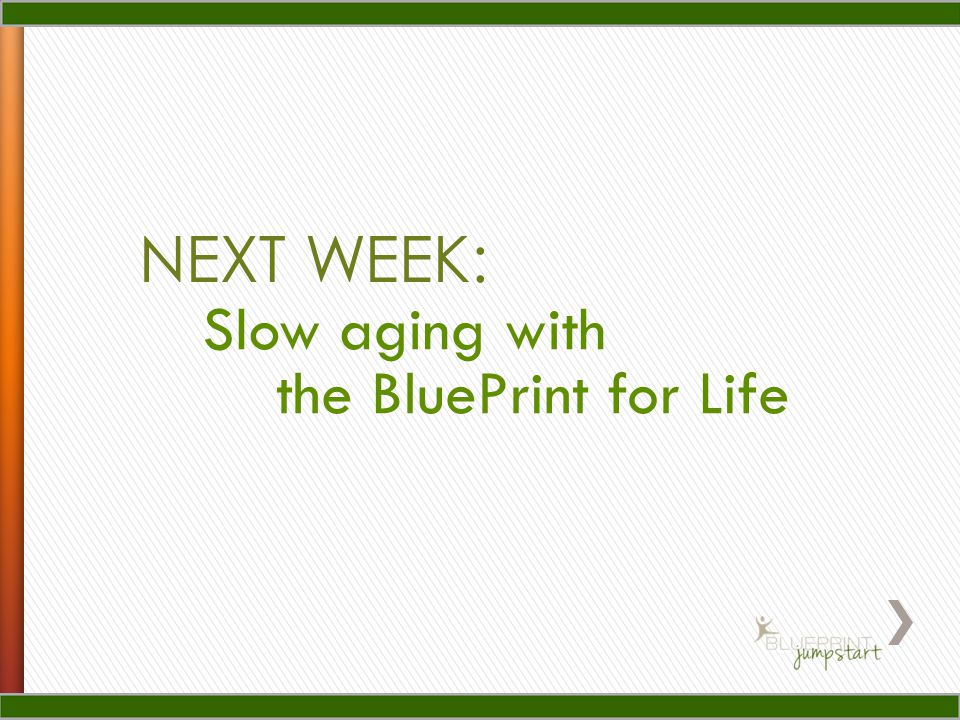 NEXT WEEK: Slow aging with the BluePrint for Life