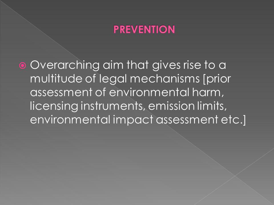 Overarching aim that gives rise to a multitude of legal mechanisms [prior assessment of environmental harm, licensing instruments, emission limits, environmental impact assessment etc.]