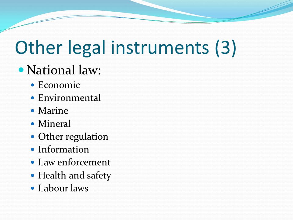 Other legal instruments (3) National law: Economic Environmental Marine Mineral Other regulation Information Law enforcement Health and safety Labour laws