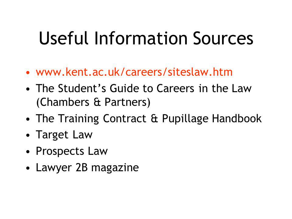 Useful Information Sources   The Students Guide to Careers in the Law (Chambers & Partners) The Training Contract & Pupillage Handbook Target Law Prospects Law Lawyer 2B magazine