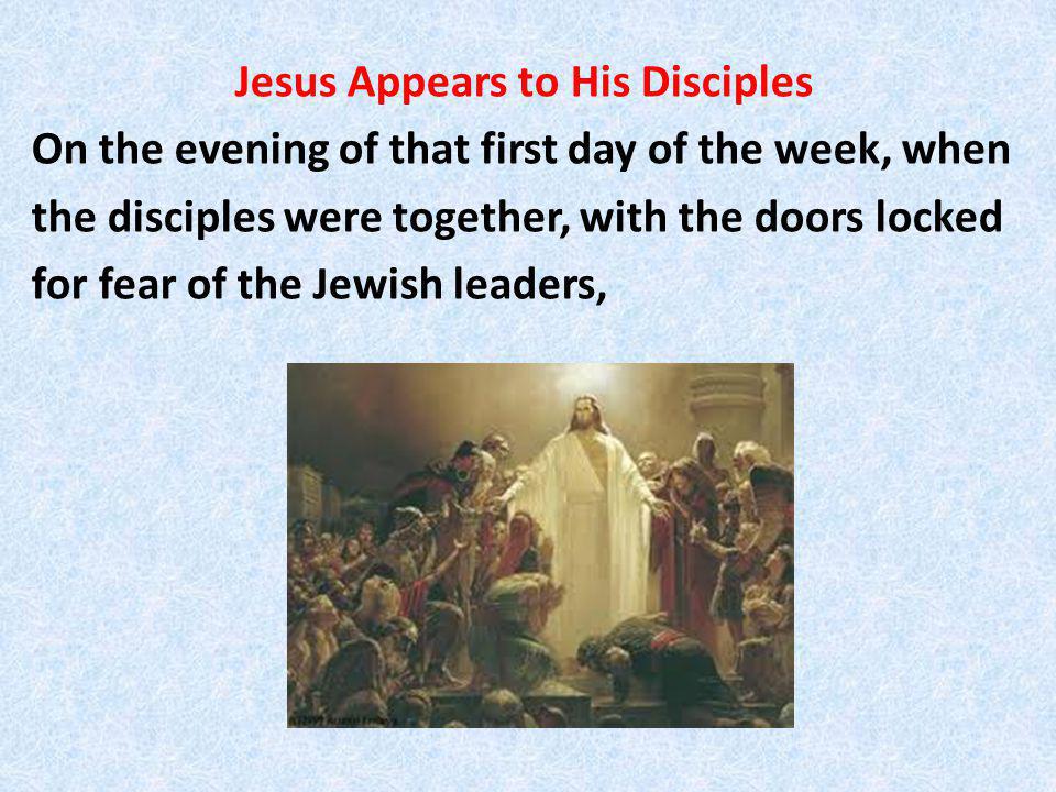 Jesus Appears to His Disciples On the evening of that first day of the week, when the disciples were together, with the doors locked for fear of the Jewish leaders,