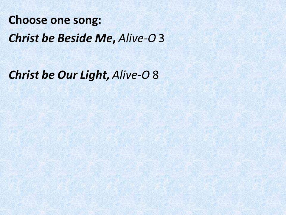 Choose one song: Christ be Beside Me, Alive-O 3 Christ be Our Light, Alive-O 8
