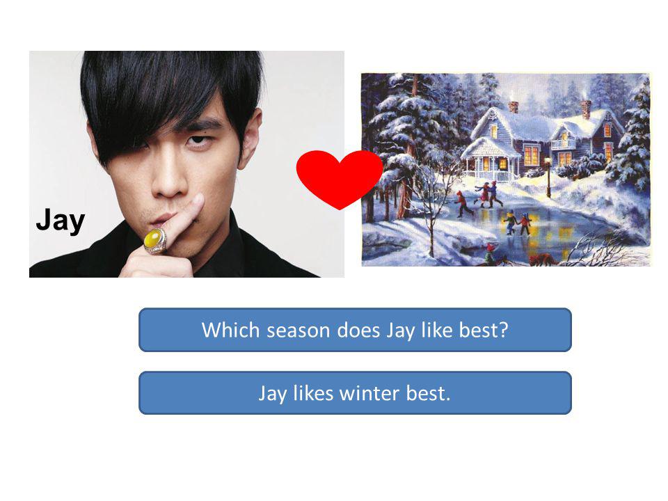 Jay Which season does Jay like best Jay likes winter best.