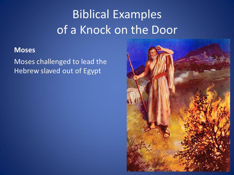Biblical Examples of a Knock on the Door Moses Moses challenged to lead the Hebrew slaved out of Egypt