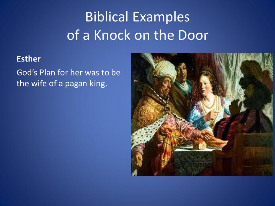 Biblical Examples of a Knock on the Door Esther Gods Plan for her was to be the wife of a pagan king.